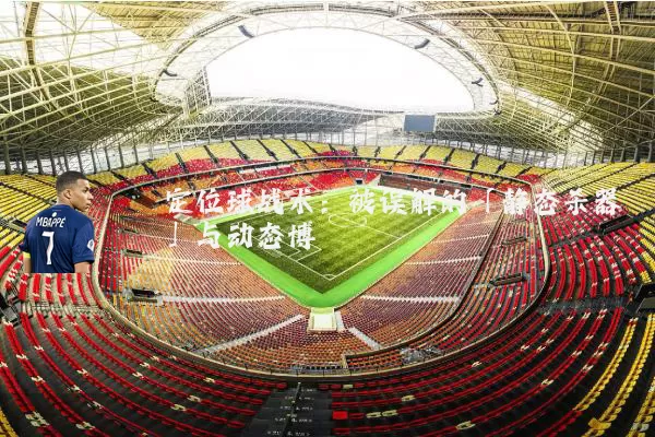 定位球战术:被误解的「静态杀器」与动态博弈