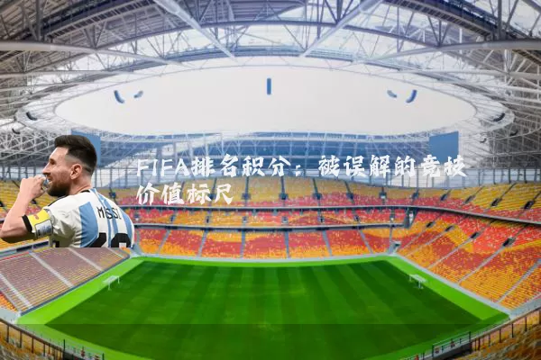 FIFA排名积分：被误解的竞技价值标尺